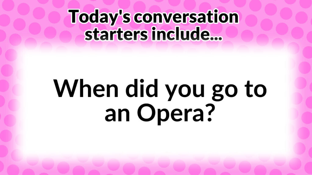 When did you go to an Opera?